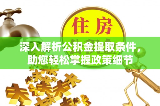 神木深入解析公积金提取条件，助您轻松掌握政策细节