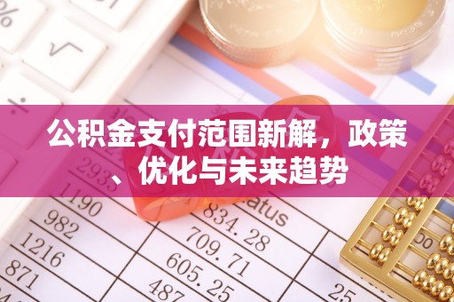 神木公积金支付范围新解，政策、优化与未来趋势